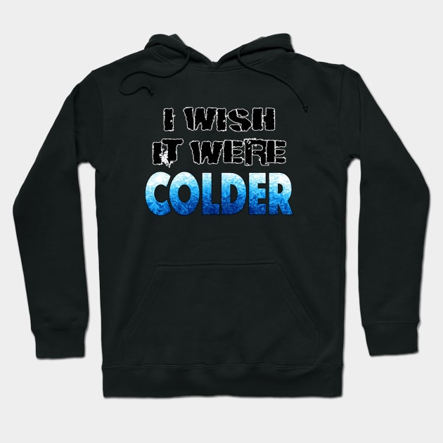 I WISH IT WERE COLDER Hoodie by LahayCreative2017